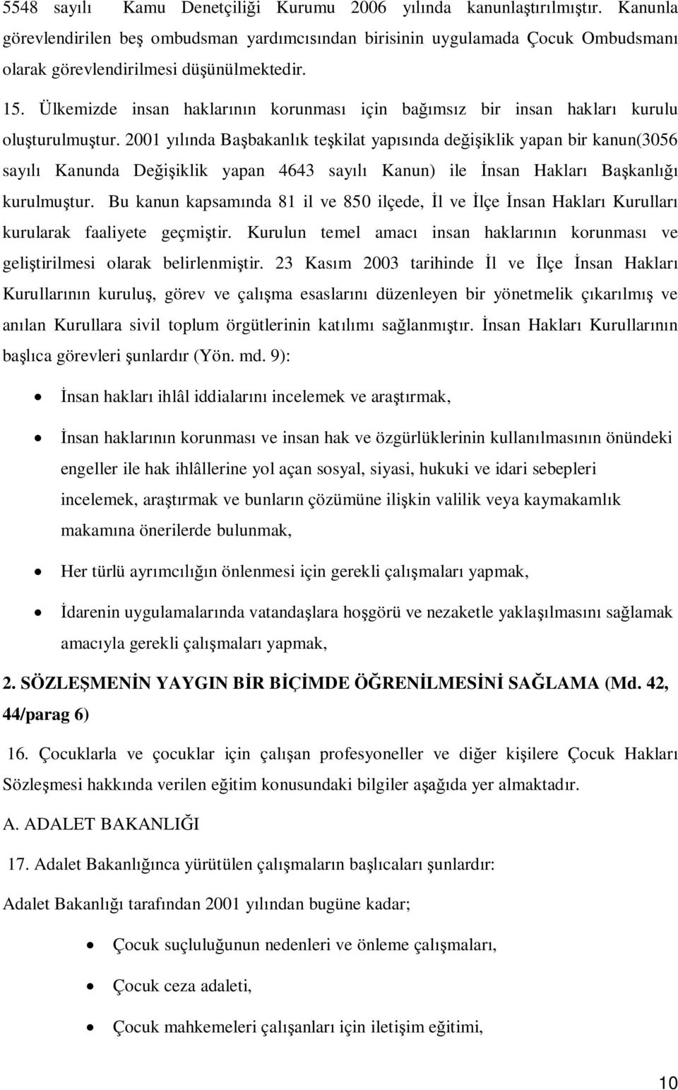 Ülkemizde insan haklarının korunması için bağımsız bir insan hakları kurulu oluşturulmuştur.