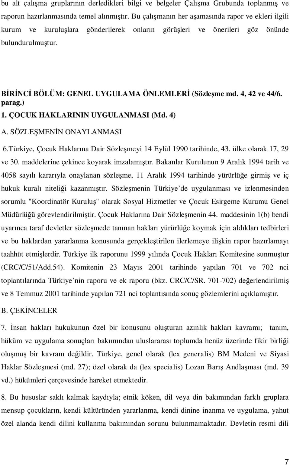 4, 42 ve 44/6. parag.) 1. ÇOCUK HAKLARININ UYGULANMASI (Md. 4) A. SÖZLEŞMENİN ONAYLANMASI 6.Türkiye, Çocuk Haklarına Dair Sözleşmeyi 14 Eylül 1990 tarihinde, 43. ülke olarak 17, 29 ve 30.