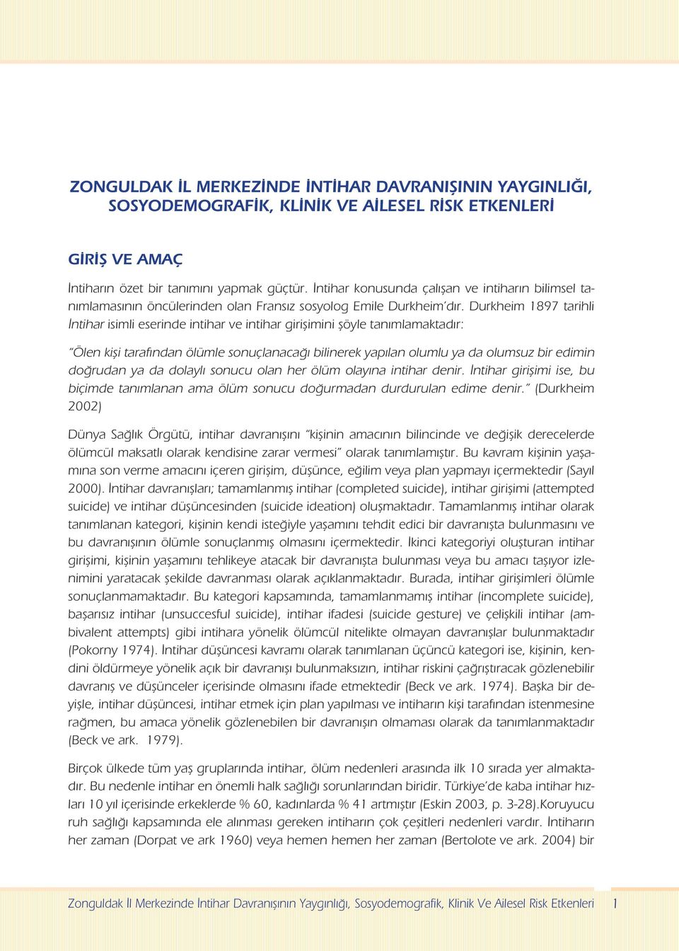 Durkheim 1897 tarihli İntihar isimli eserinde intihar ve intihar girişimini şöyle tanımlamaktadır: Ölen kişi tarafından ölümle sonuçlanacağı bilinerek yapılan olumlu ya da olumsuz bir edimin doğrudan