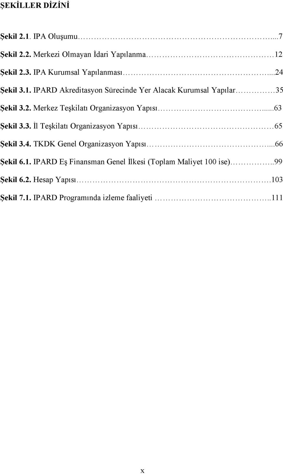 ..63 Şekil 3.3. Đl Teşkilatı Organizasyon Yapısı 65 Şekil 3.4. TKDK Genel Organizasyon Yapısı...66 Şekil 6.1.