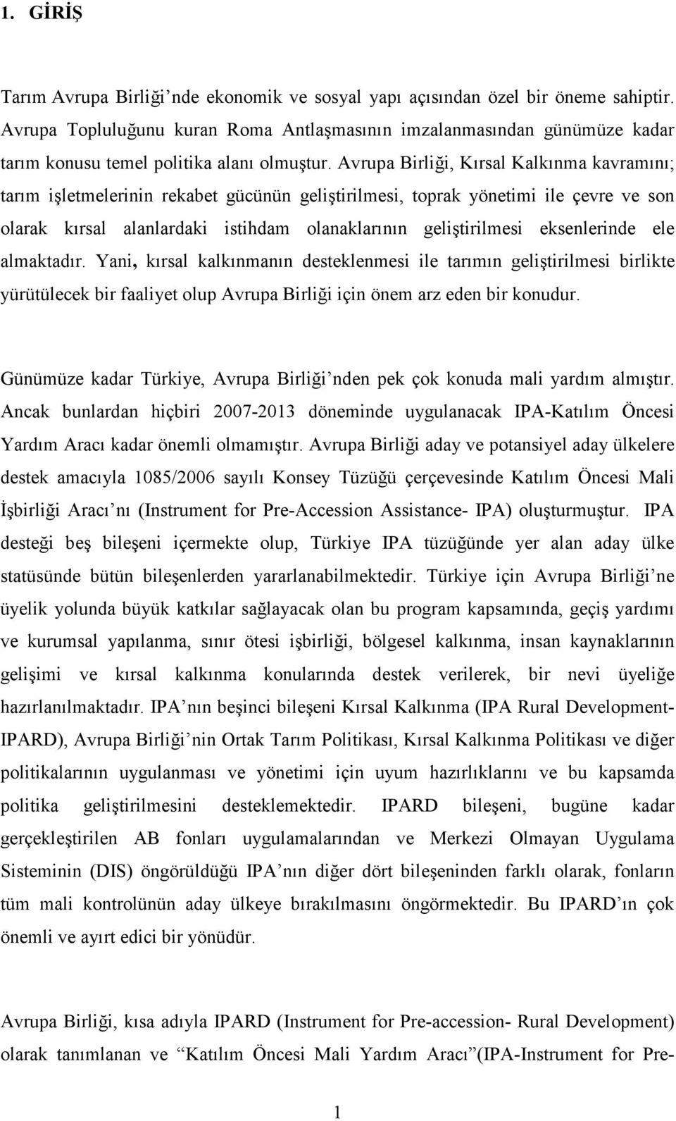 Avrupa Birliği, Kırsal Kalkınma kavramını; tarım işletmelerinin rekabet gücünün geliştirilmesi, toprak yönetimi ile çevre ve son olarak kırsal alanlardaki istihdam olanaklarının geliştirilmesi