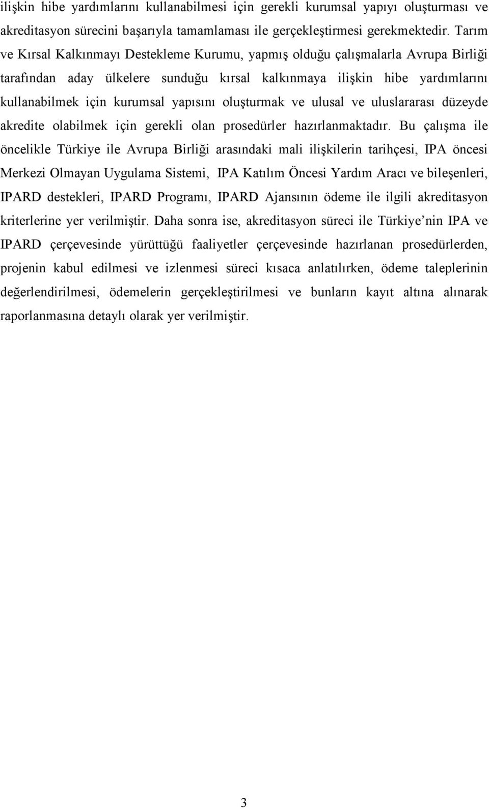 yapısını oluşturmak ve ulusal ve uluslararası düzeyde akredite olabilmek için gerekli olan prosedürler hazırlanmaktadır.