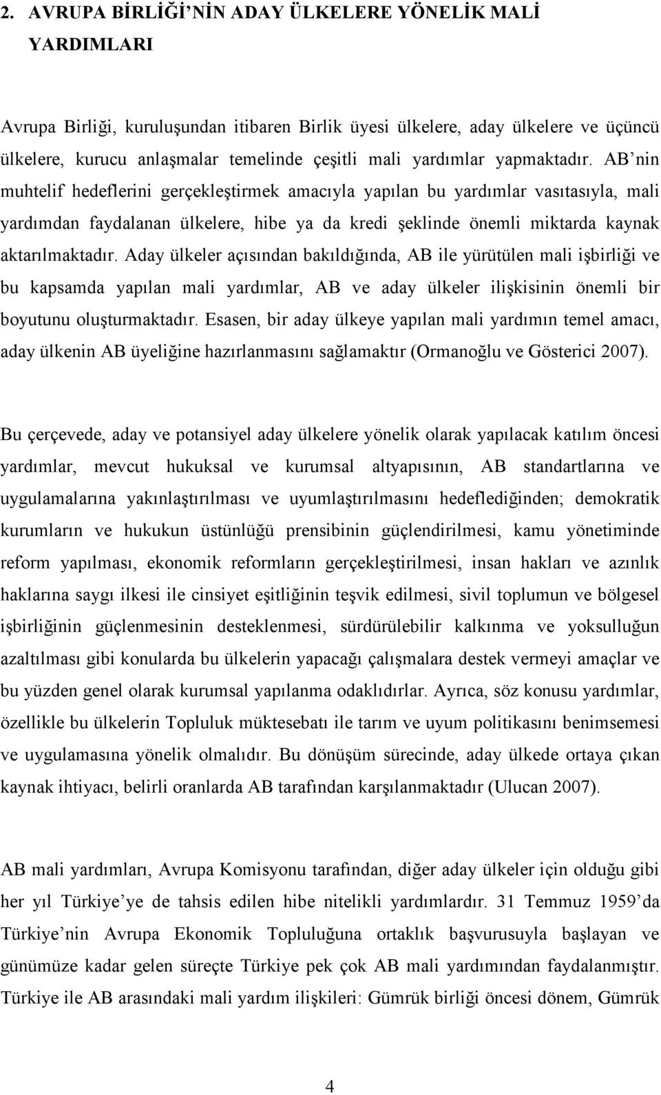 AB nin muhtelif hedeflerini gerçekleştirmek amacıyla yapılan bu yardımlar vasıtasıyla, mali yardımdan faydalanan ülkelere, hibe ya da kredi şeklinde önemli miktarda kaynak aktarılmaktadır.