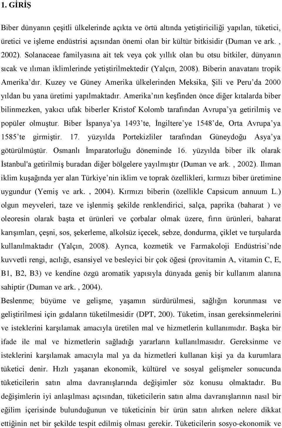 Kuzey ve Güney Amerika ülkelerinden Meksika, Şili ve Peru da 2000 yıldan bu yana üretimi yapılmaktadır.