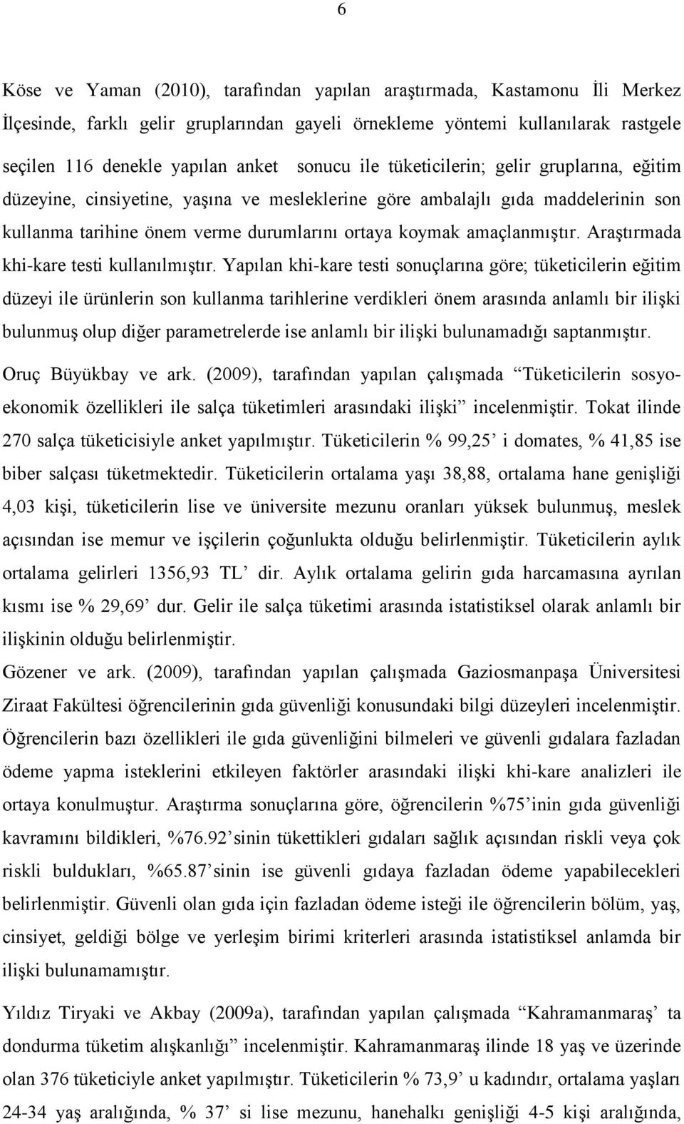 amaçlanmıştır. Araştırmada khi-kare testi kullanılmıştır.