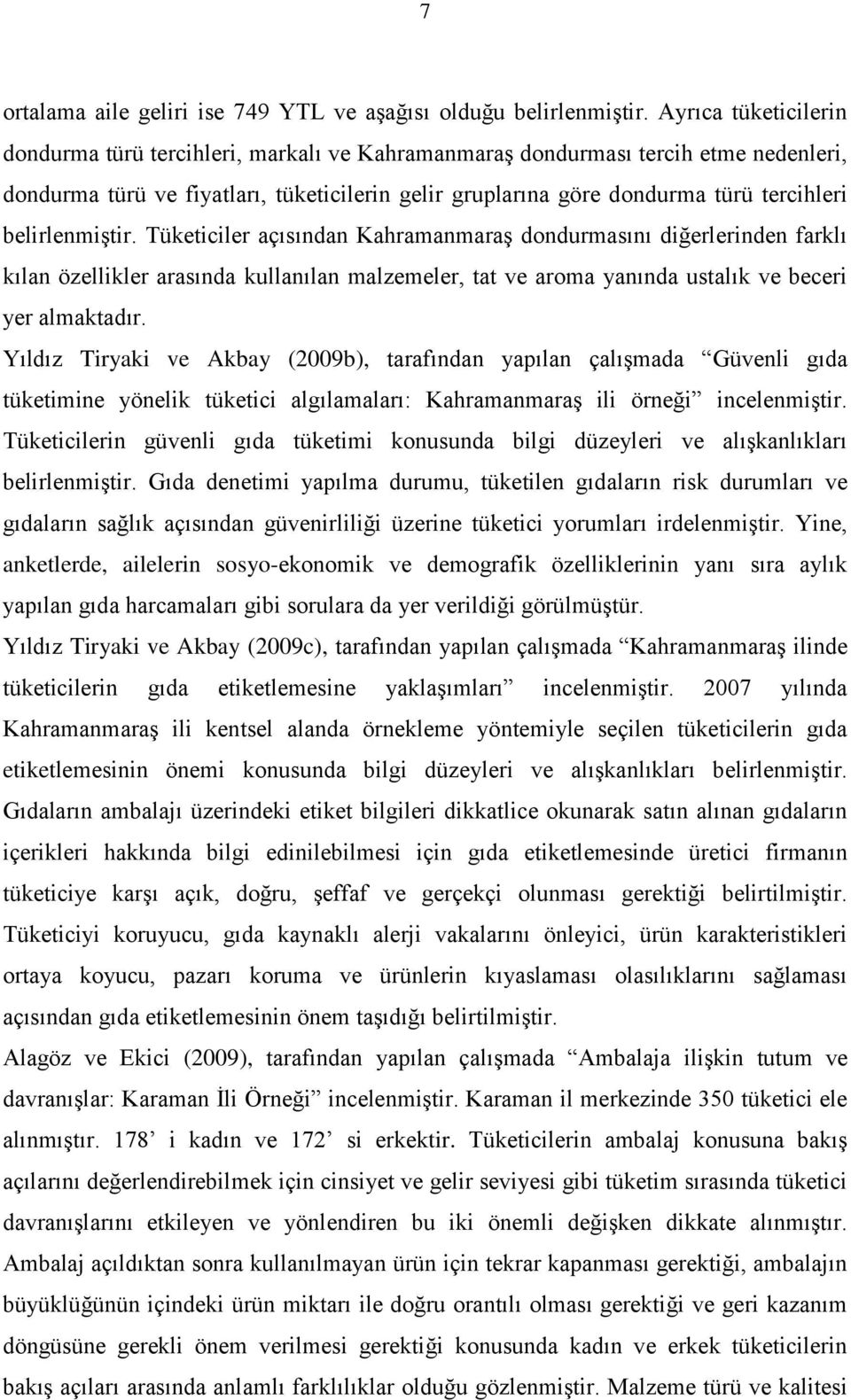 belirlenmiştir. Tüketiciler açısından Kahramanmaraş dondurmasını diğerlerinden farklı kılan özellikler arasında kullanılan malzemeler, tat ve aroma yanında ustalık ve beceri yer almaktadır.