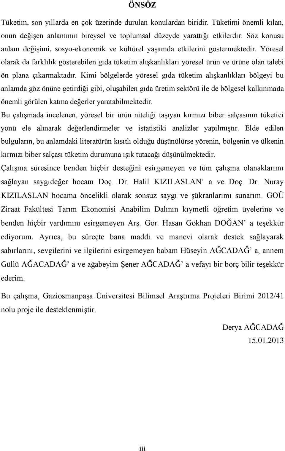 Yöresel olarak da farklılık gösterebilen gıda tüketim alışkanlıkları yöresel ürün ve ürüne olan talebi ön plana çıkarmaktadır.