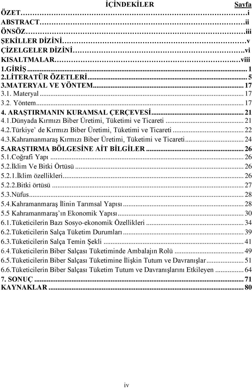 Kahramanmaraş Kırmızı Biber Üretimi, Tüketimi ve Ticareti... 24 5.ARAŞTIRMA BÖLGESİNE AİT BİLGİLER... 26 5.1.Coğrafi Yapı... 26 5.2.İklim Ve Bitki Örtüsü... 26 5.2.1.İklim özellikleri... 26 5.2.2.Bitki örtüsü.