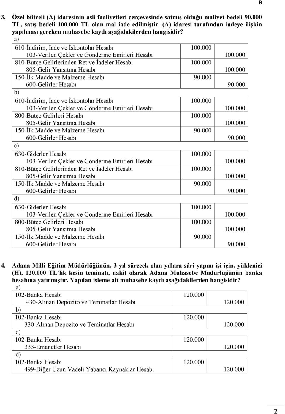 000 810-ütçe Gelirlerinden Ret ve İadeler Hesabı 100.000 805-Gelir Yansıtma Hesabı 100.000 150-İlk Madde ve Malzeme Hesabı 600-Gelirler Hesabı 610-İndirim, İade ve İskontolar Hesabı 100.