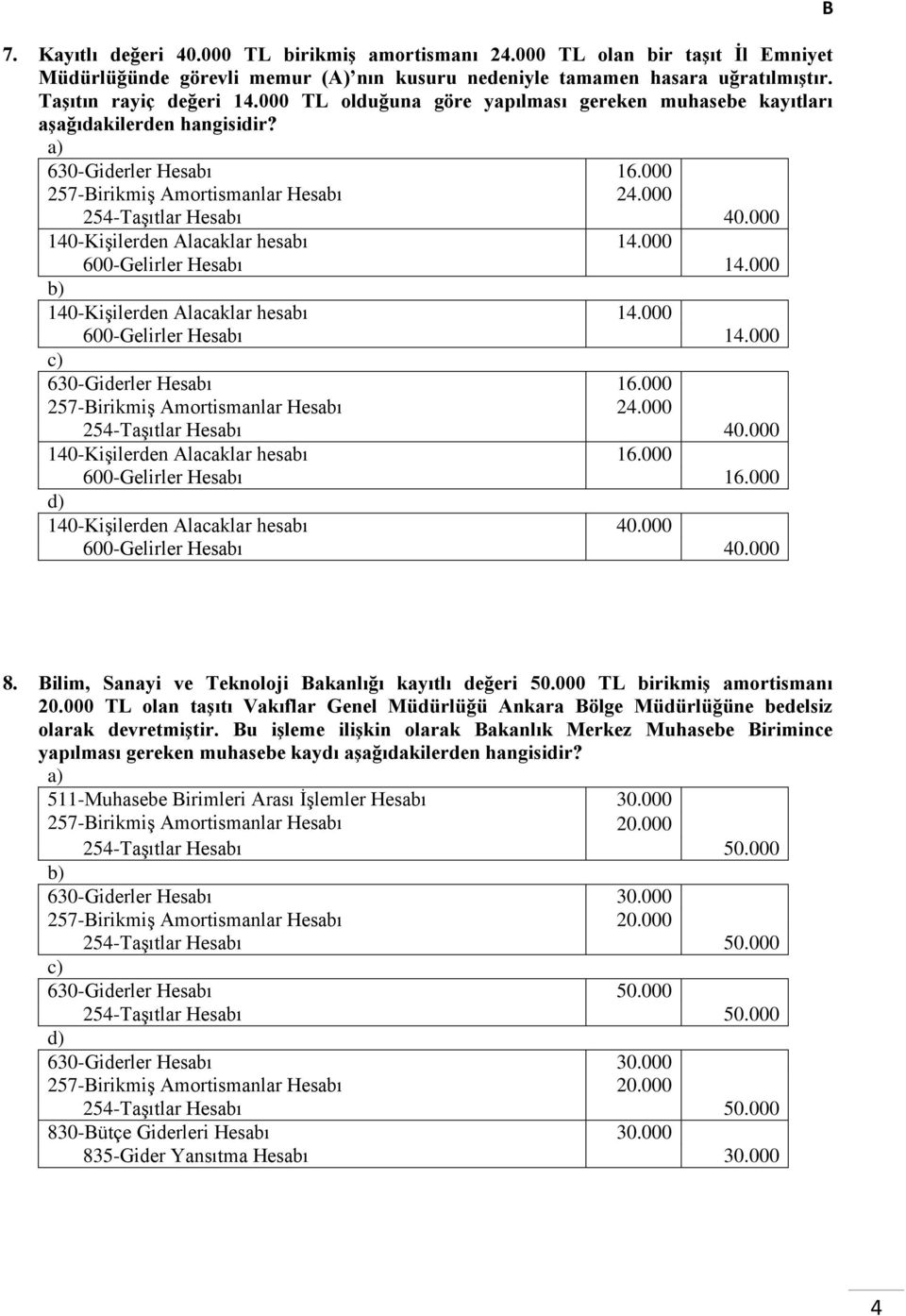 000 140-Kişilerden Alacaklar hesabı 14.000 600-Gelirler Hesabı 14.000 140-Kişilerden Alacaklar hesabı 14.000 600-Gelirler Hesabı 14.000 630-Giderler Hesabı 16.000 257-irikmiş Amortismanlar Hesabı 24.