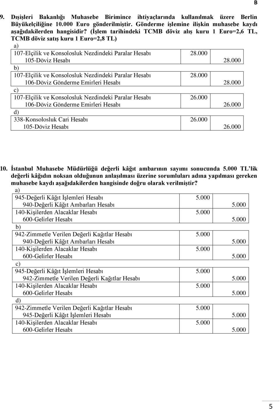 000 107-Elçilik ve Konsolosluk Nezdindeki Paralar Hesabı 28.000 106-Döviz Gönderme Emirleri Hesabı 28.000 107-Elçilik ve Konsolosluk Nezdindeki Paralar Hesabı 26.