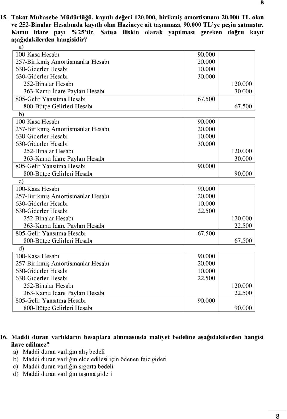 100-Kasa Hesabı 257-irikmiş Amortismanlar Hesabı 630-Giderler Hesabı 630-Giderler Hesabı 252-inalar Hesabı 363-Kamu İdare Payları Hesabı 805-Gelir Yansıtma Hesabı 800-ütçe Gelirleri Hesabı 100-Kasa