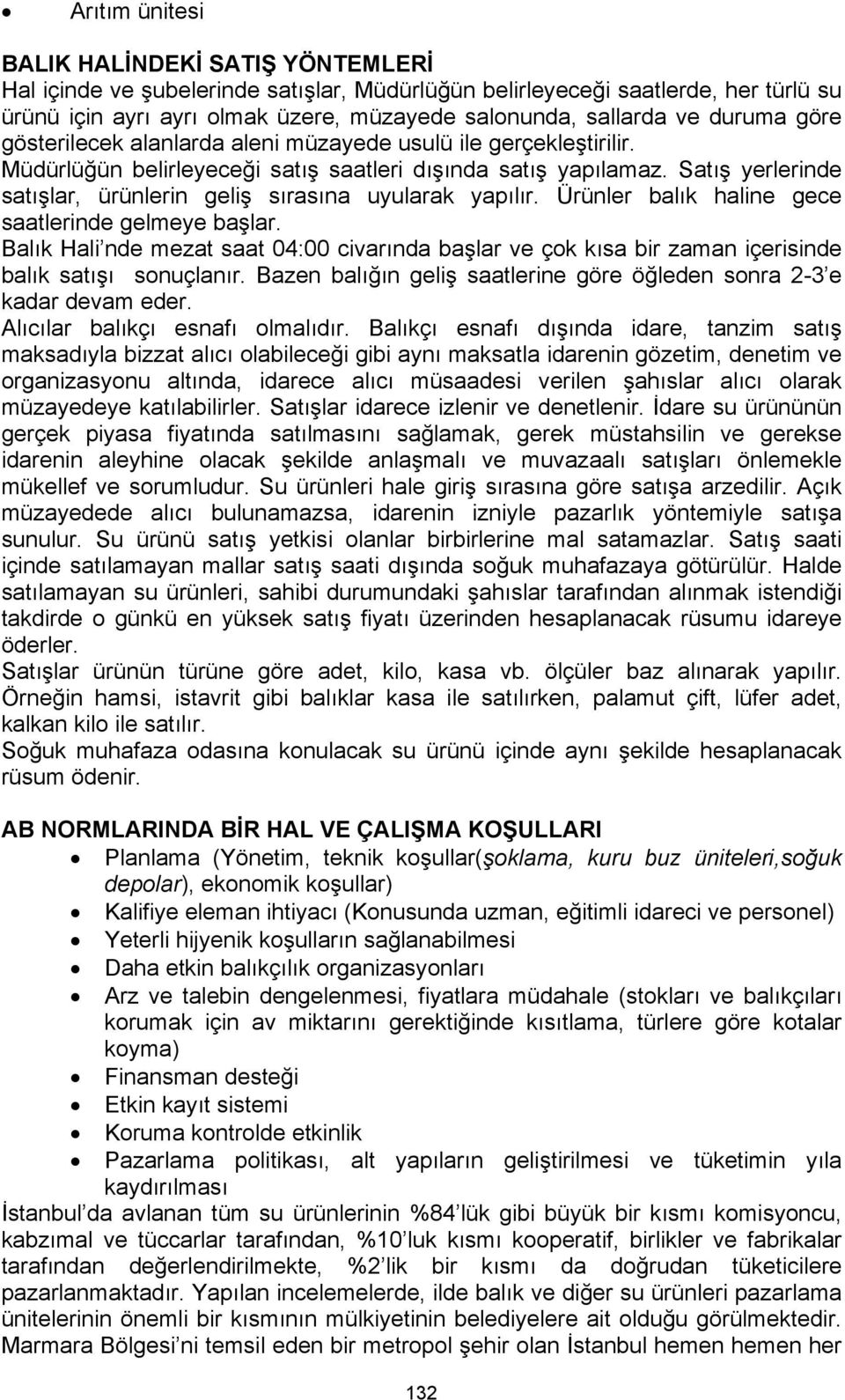 Satış yerlerinde satışlar, ürünlerin geliş sırasına uyularak yapılır. Ürünler balık haline gece saatlerinde gelmeye başlar.