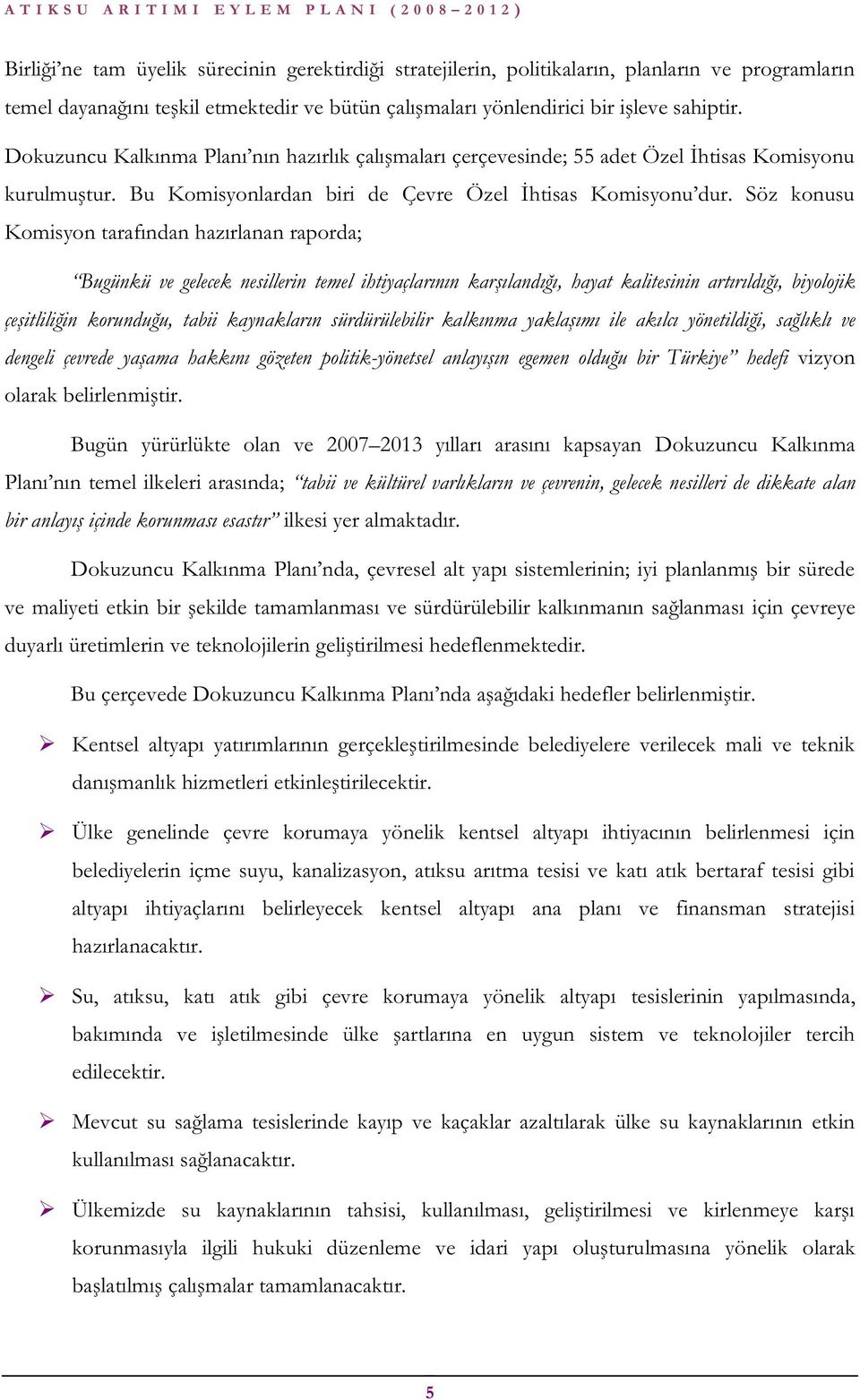 Söz konusu Komisyon tarafından hazırlanan raporda; Bugünkü ve gelecek nesillerin temel ihtiyaçlarının karşılandığı, hayat kalitesinin artırıldığı, biyolojik çeşitliliğin korunduğu, tabii kaynakların