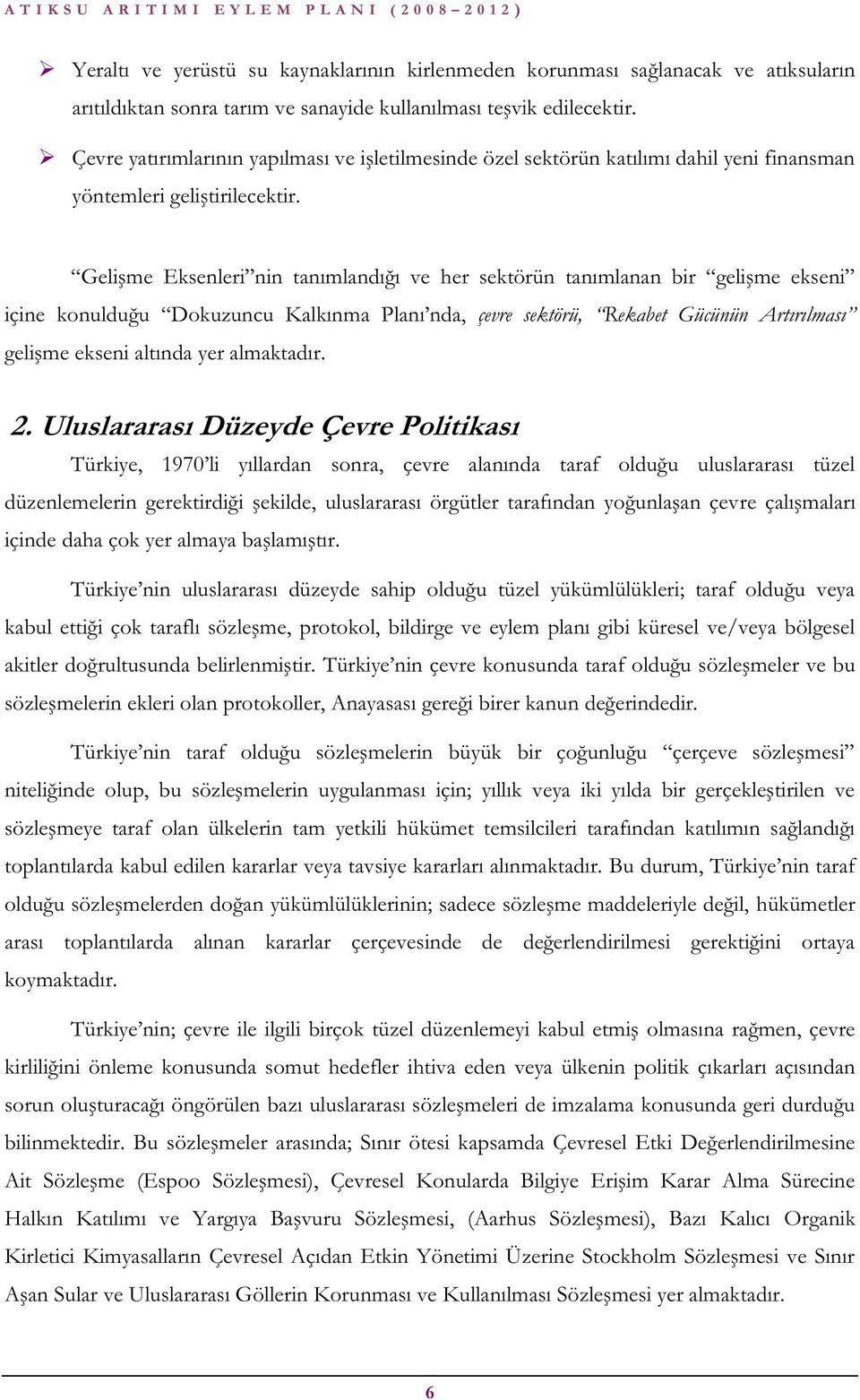 Gelişme Eksenleri nin tanımlandığı ve her sektörün tanımlanan bir gelişme ekseni içine konulduğu Dokuzuncu Kalkınma Planı nda, çevre sektörü, Rekabet Gücünün Artırılması gelişme ekseni altında yer