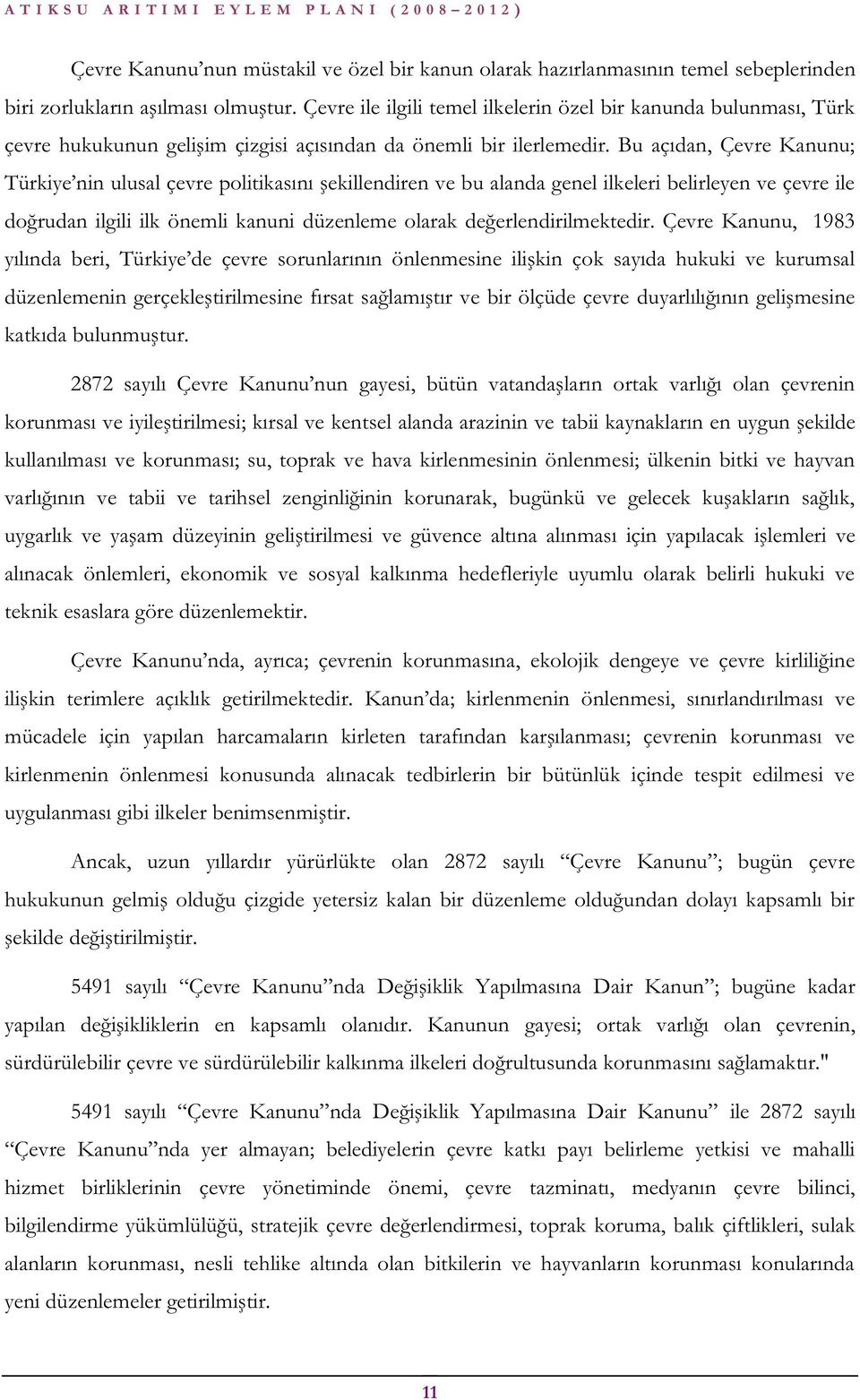 Bu açıdan, Çevre Kanunu; Türkiye nin ulusal çevre politikasını şekillendiren ve bu alanda genel ilkeleri belirleyen ve çevre ile doğrudan ilgili ilk önemli kanuni düzenleme olarak