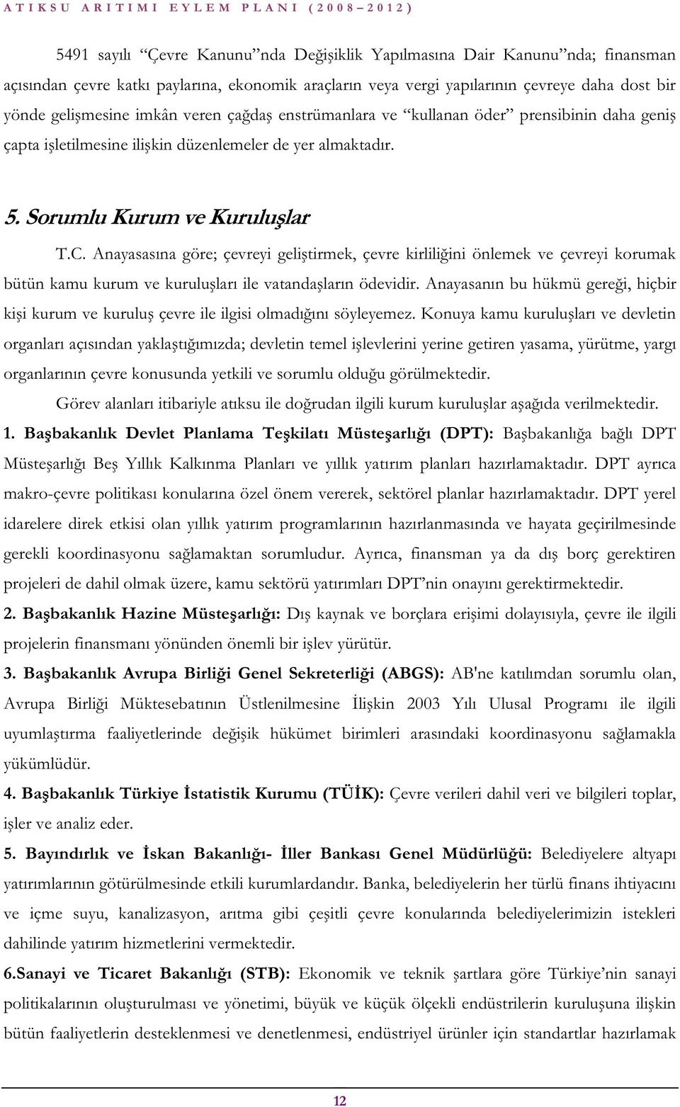 Anayasasına göre; çevreyi geliştirmek, çevre kirliliğini önlemek ve çevreyi korumak bütün kamu kurum ve kuruluşları ile vatandaşların ödevidir.