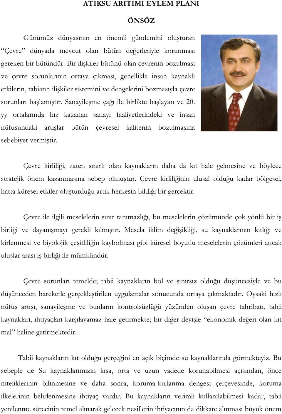 başlamıştır. Sanayileşme çağı ile birlikte başlayan ve 20. yy ortalarında hız kazanan sanayi faaliyetlerindeki ve insan nüfusundaki artışlar bütün çevresel kalitenin bozulmasına sebebiyet vermiştir.