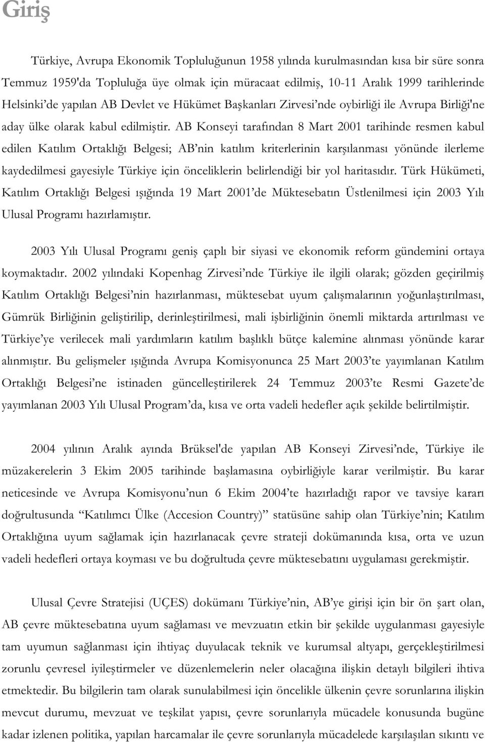 AB Konseyi tarafından 8 Mart 2001 tarihinde resmen kabul edilen Katılım Ortaklığı Belgesi; AB nin katılım kriterlerinin karşılanması yönünde ilerleme kaydedilmesi gayesiyle Türkiye için önceliklerin