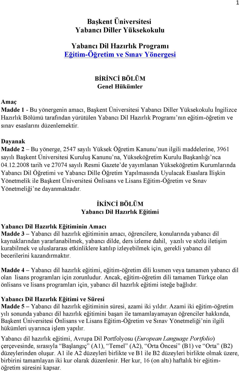 Dayanak Madde 2 Bu yönerge, 2547 sayılı Yüksek Öğretim Kanunu nun ilgili maddelerine, 3961 sayılı Başkent Üniversitesi Kuruluş Kanunu na, Yükseköğretim Kurulu Başkanlığı nca 04.12.