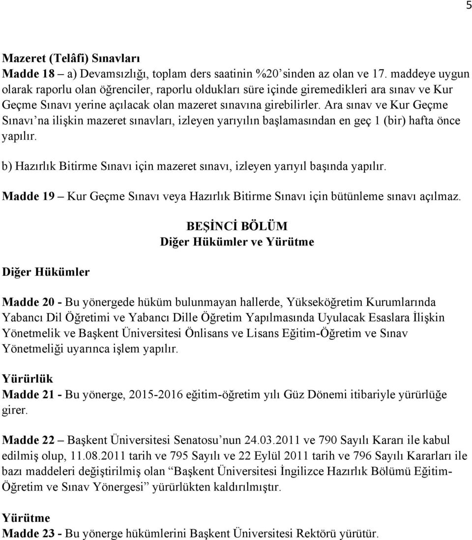 Ara sınav ve Kur Geçme Sınavı na ilişkin mazeret sınavları, izleyen yarıyılın başlamasından en geç 1 (bir) hafta önce yapılır.