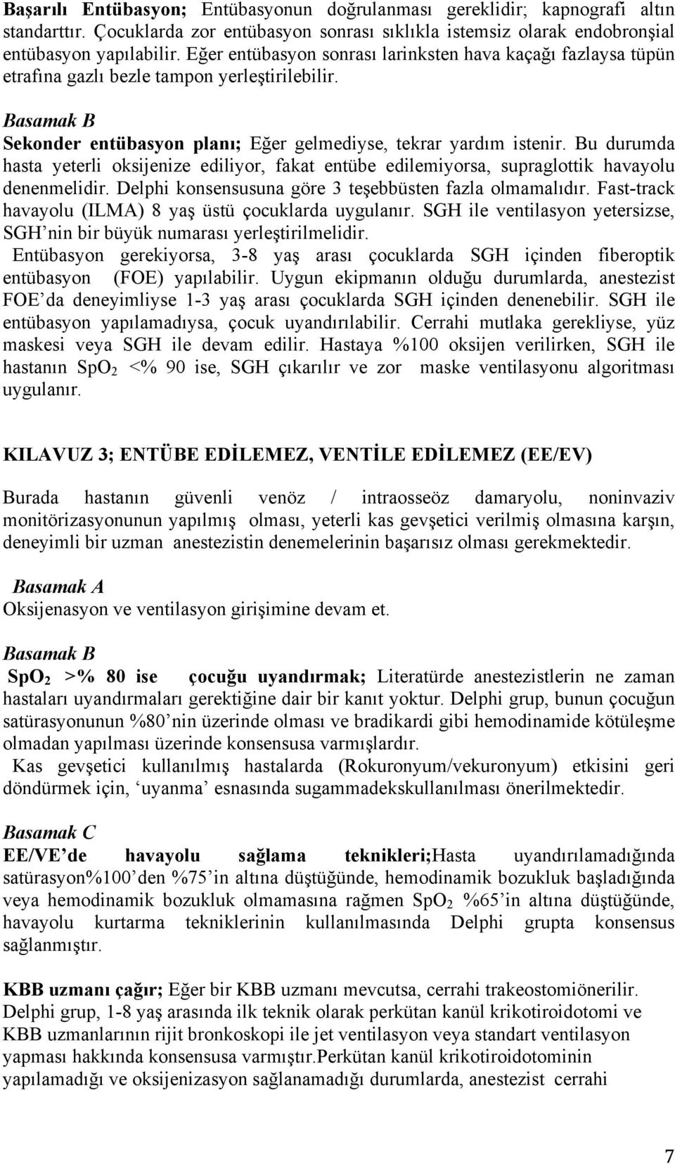 Bu durumda hasta yeterli oksijenize ediliyor, fakat entübe edilemiyorsa, supraglottik havayolu denenmelidir. Delphi konsensusuna göre 3 teşebbüsten fazla olmamalıdır.