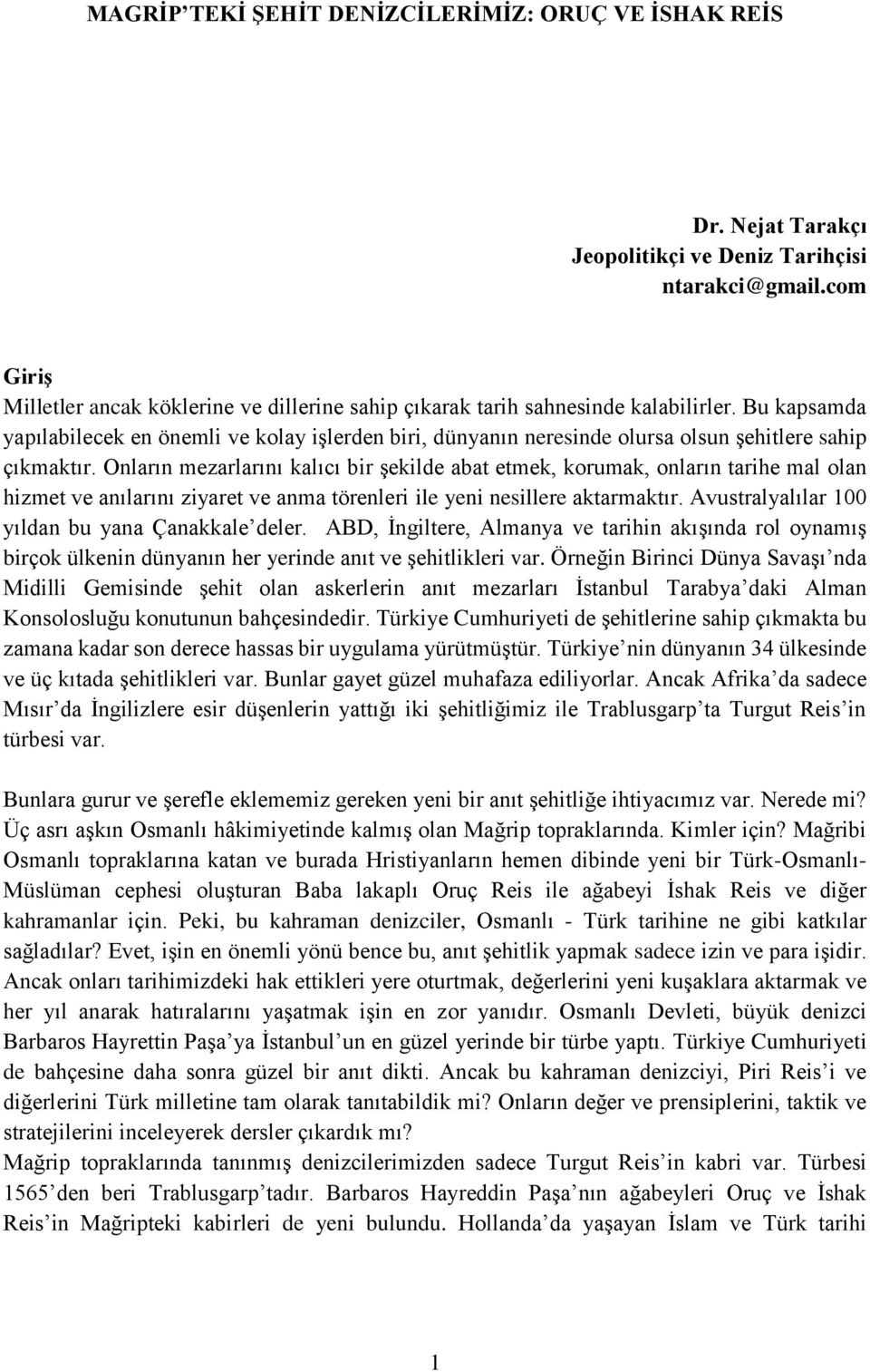 Bu kapsamda yapılabilecek en önemli ve kolay işlerden biri, dünyanın neresinde olursa olsun şehitlere sahip çıkmaktır.