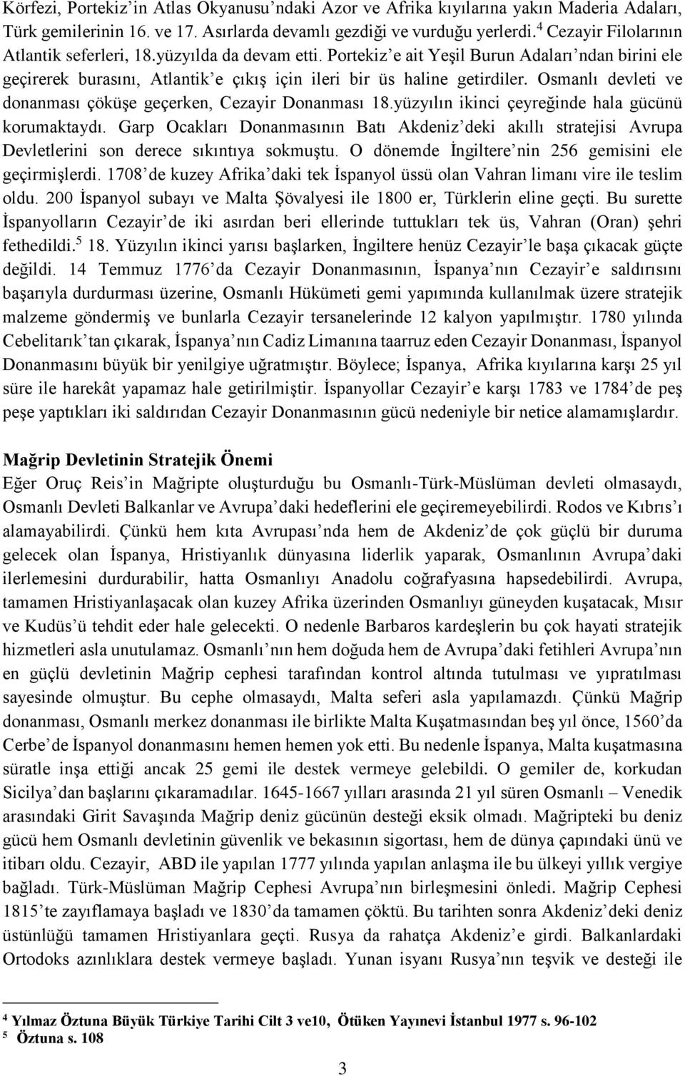 Osmanlı devleti ve donanması çöküşe geçerken, Cezayir Donanması 18.yüzyılın ikinci çeyreğinde hala gücünü korumaktaydı.