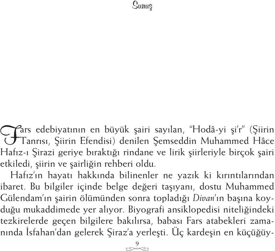 Bu bilgiler içinde belge değeri taşıyanı, dostu Muhammed Gülendam ın şairin ölümünden sonra topladığı Divan ın başına koyduğu mukaddimede yer alıyor.