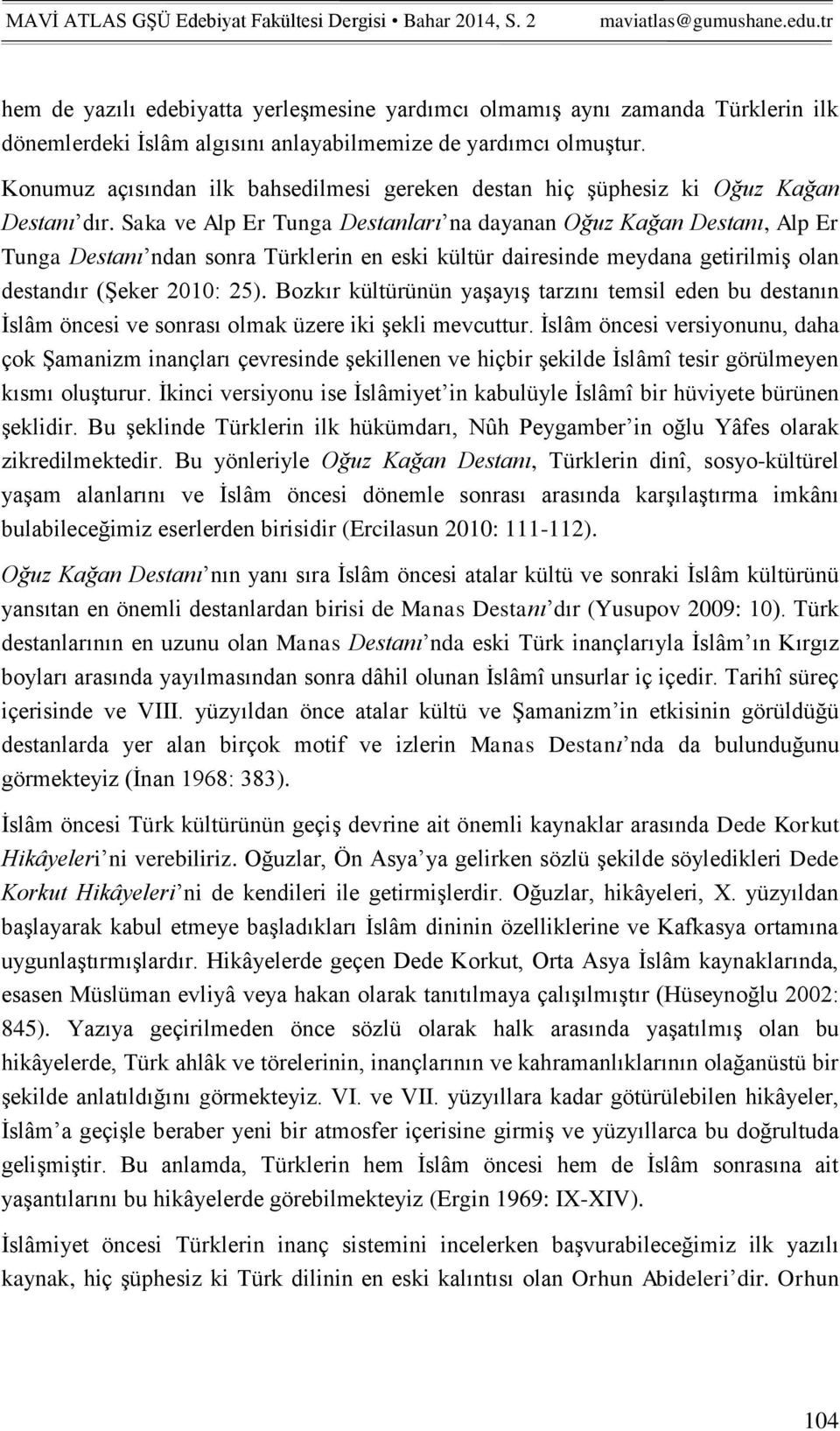Saka ve Alp Er Tunga Destanları na dayanan Oğuz Kağan Destanı, Alp Er Tunga Destanı ndan sonra Türklerin en eski kültür dairesinde meydana getirilmiş olan destandır (Şeker 2010: 25).