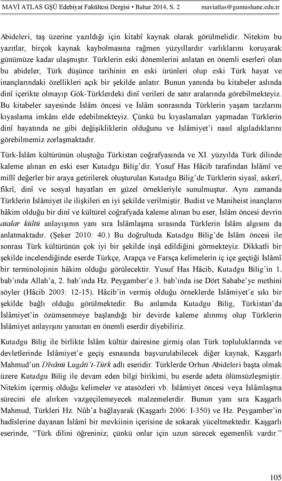 Bunun yanında bu kitabeler aslında dinî içerikte olmayıp Gök-Türklerdeki dinî verileri de satır aralarında görebilmekteyiz.