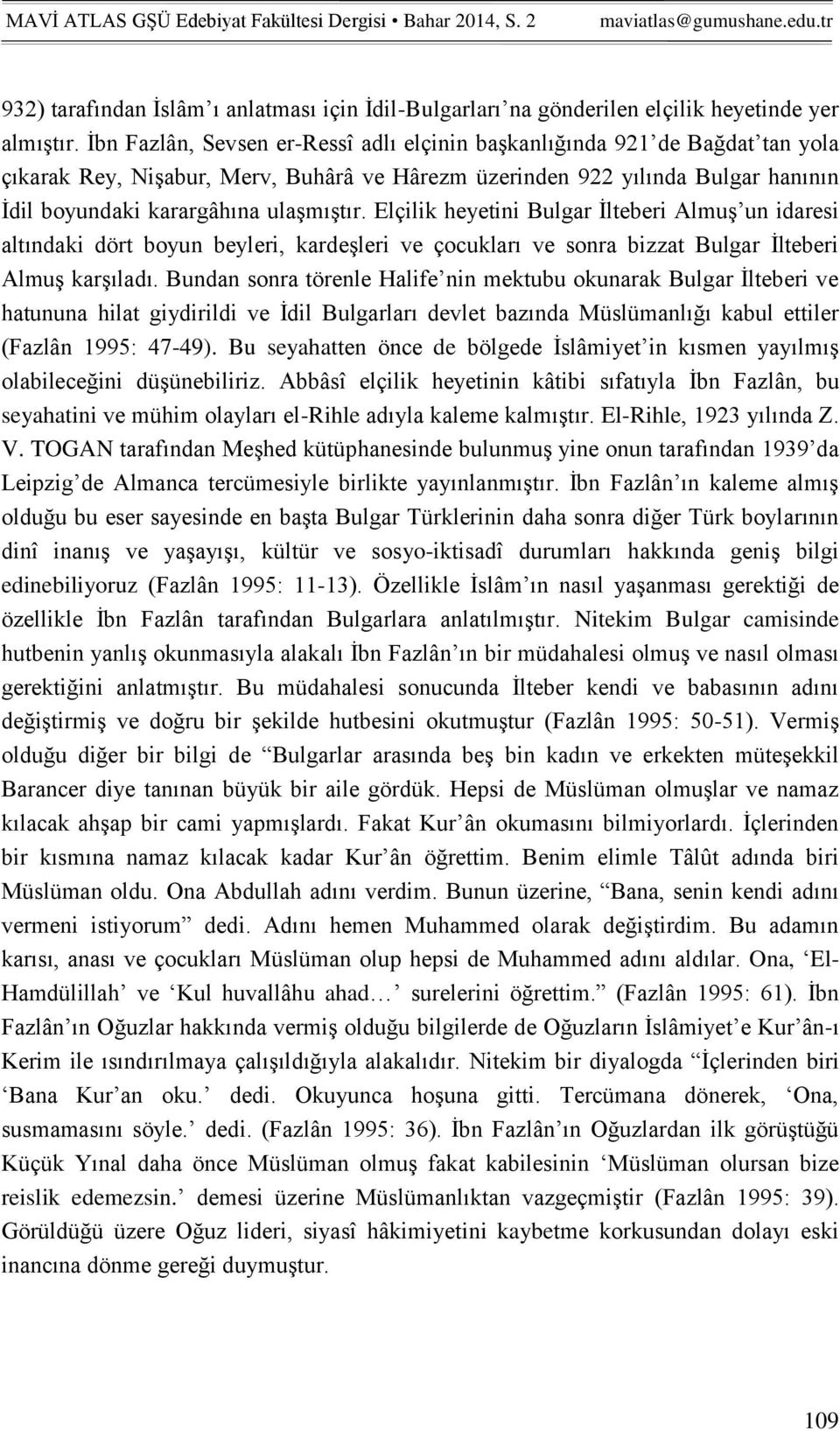 Elçilik heyetini Bulgar İlteberi Almuş un idaresi altındaki dört boyun beyleri, kardeşleri ve çocukları ve sonra bizzat Bulgar İlteberi Almuş karşıladı.