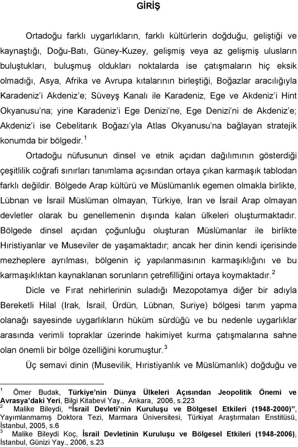 Karadeniz i Ege Denizi ne, Ege Denizi ni de Akdeniz e; Akdeniz i ise Cebelitarık Boğazı yla Atlas Okyanusu na bağlayan stratejik konumda bir bölgedir.