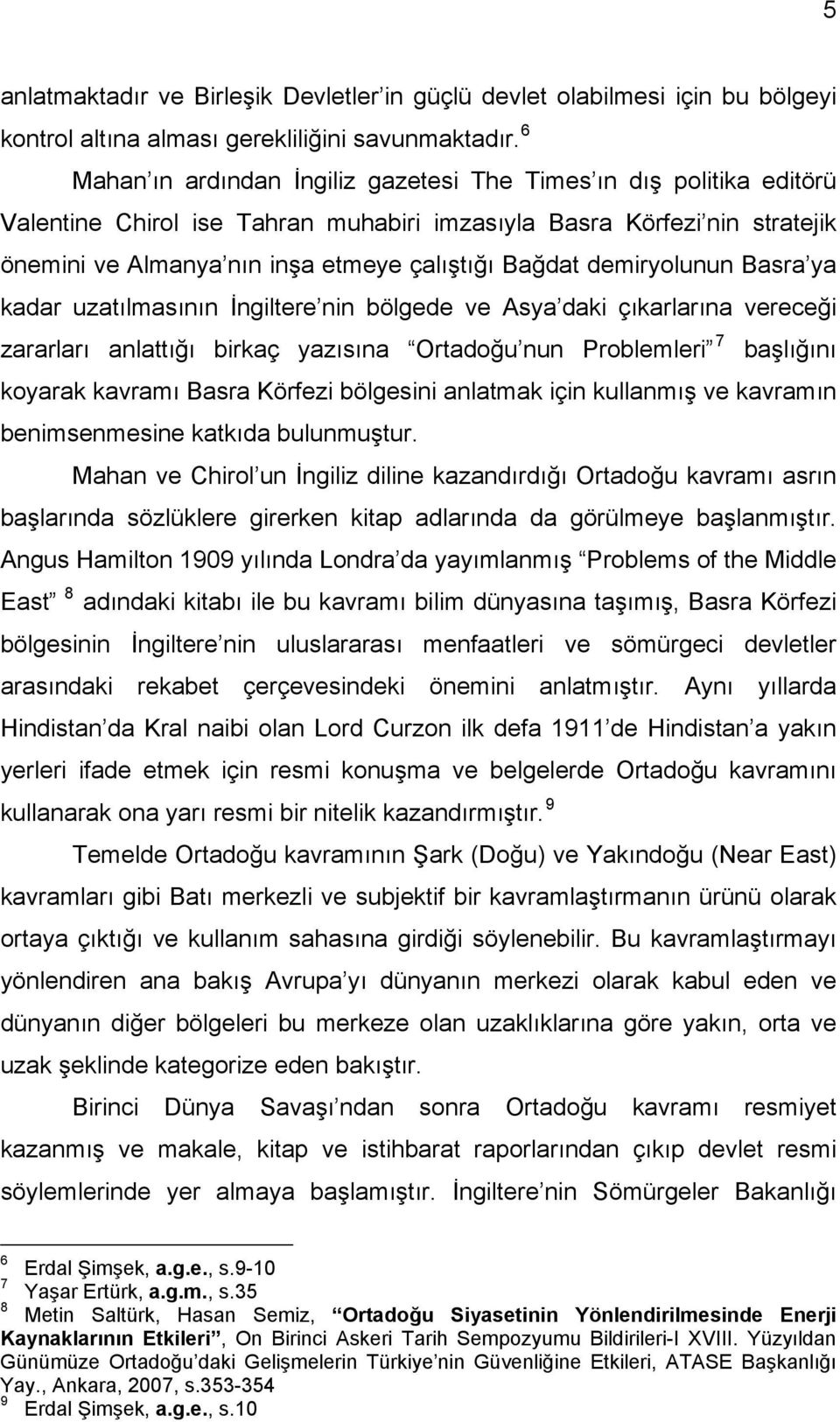 demiryolunun Basra ya kadar uzatılmasının İngiltere nin bölgede ve Asya daki çıkarlarına vereceği zararları anlattığı birkaç yazısına Ortadoğu nun Problemleri 7 başlığını koyarak kavramı Basra