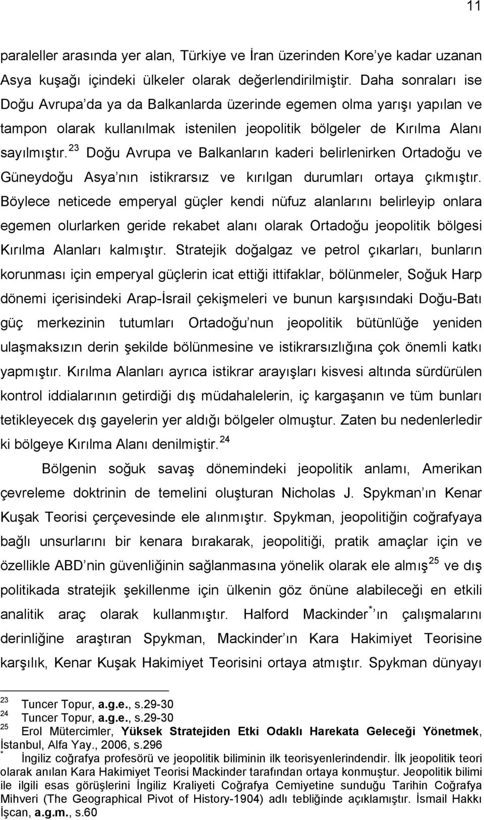 23 Doğu Avrupa ve Balkanların kaderi belirlenirken Ortadoğu ve Güneydoğu Asya nın istikrarsız ve kırılgan durumları ortaya çıkmıştır.