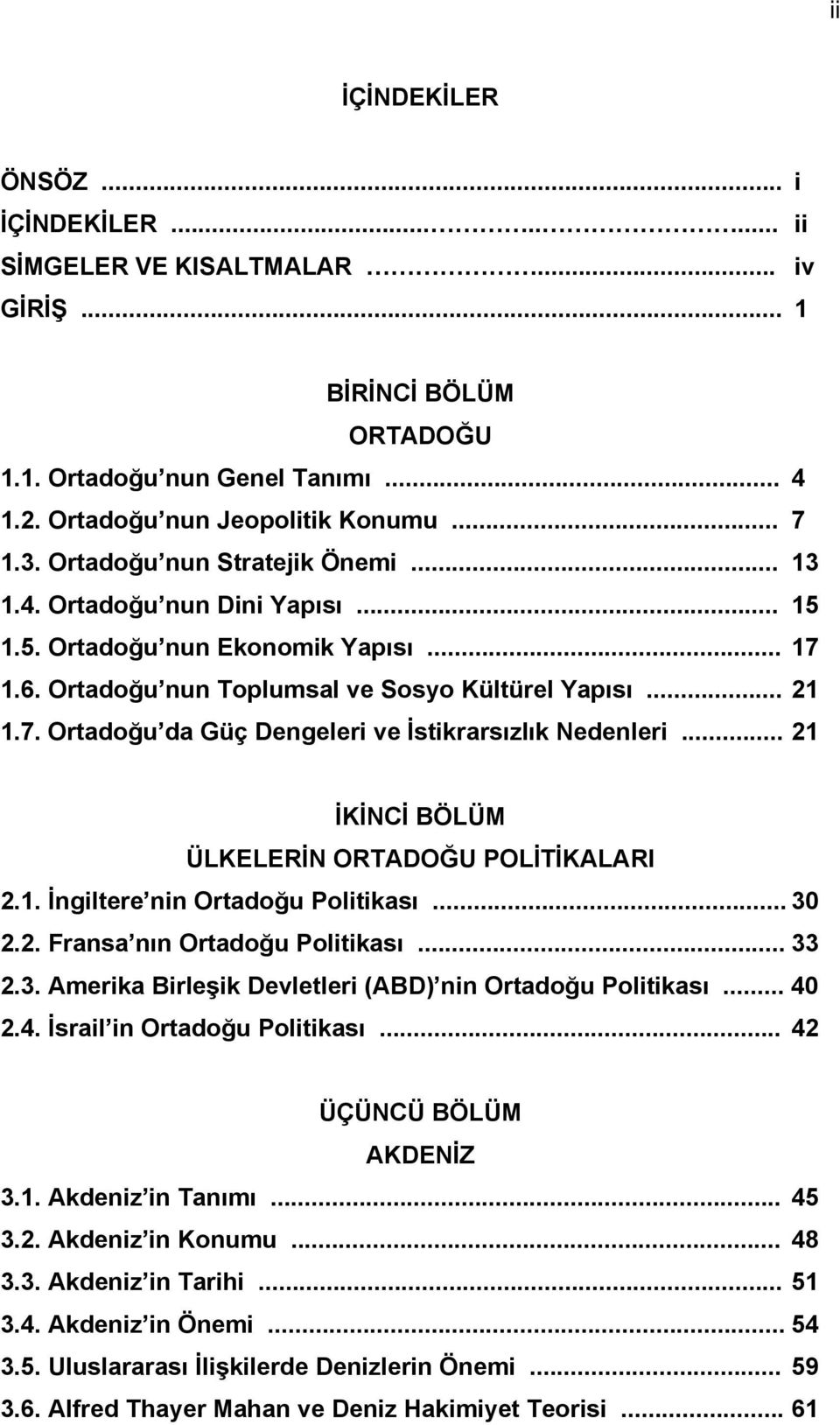 .. 21 İKİNCİ BÖLÜM ÜLKELERİN ORTADOĞU POLİTİKALARI 2.1. İngiltere nin Ortadoğu Politikası... 30 2.2. Fransa nın Ortadoğu Politikası... 33 2.3. Amerika Birleşik Devletleri (ABD) nin Ortadoğu Politikası.