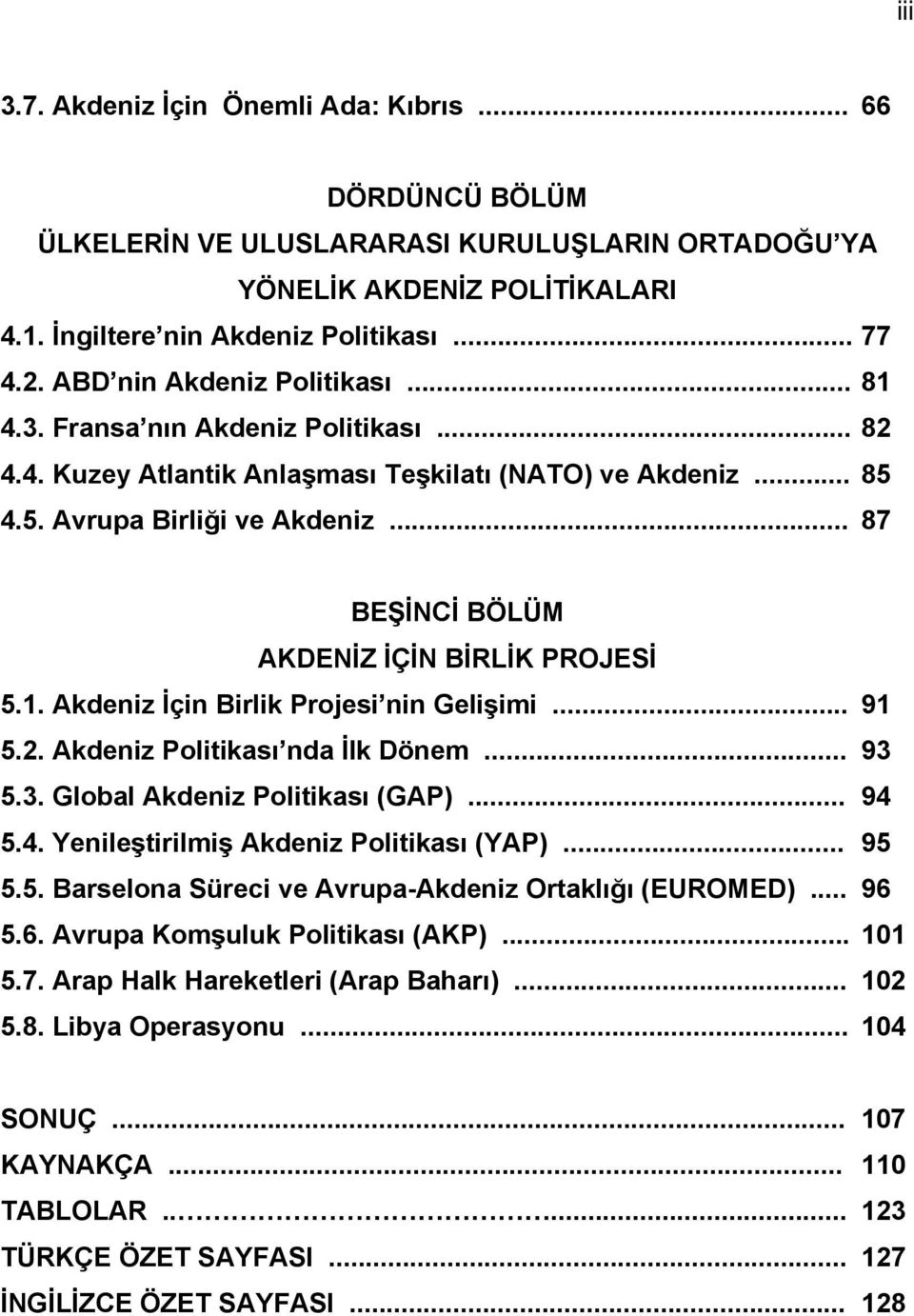 .. 87 BEŞİNCİ BÖLÜM AKDENİZ İÇİN BİRLİK PROJESİ 5.1. Akdeniz İçin Birlik Projesi nin Gelişimi... 91 5.2. Akdeniz Politikası nda İlk Dönem... 93 5.3. Global Akdeniz Politikası (GAP)... 94 