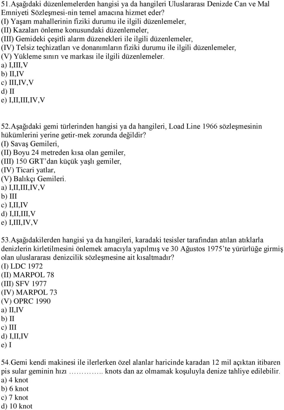 ve donanımların fiziki durumu ile ilgili düzenlemeler, (V) Yükleme sınırı ve markası ile ilgili düzenlemeler. a) I,III,V b) II,IV c) III,IV,V d) II e) I,II,III,IV,V 52.