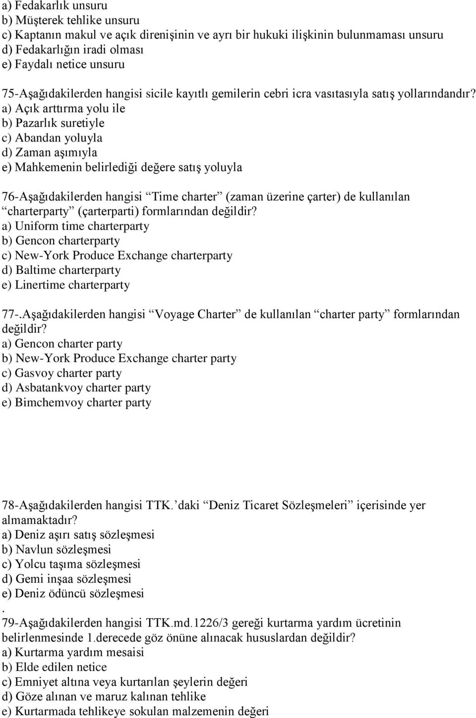 a) Açık arttırma yolu ile b) Pazarlık suretiyle c) Abandan yoluyla d) Zaman aģımıyla e) Mahkemenin belirlediği değere satıģ yoluyla 76-AĢağıdakilerden hangisi Time charter (zaman üzerine çarter) de