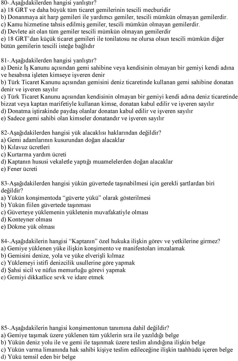 d) Devlete ait olan tüm gemiler tescili mümkün olmayan gemilerdir e) 18 GRT dan küçük ticaret gemileri ile tonilatosu ne olursa olsun tescili mümkün diğer bütün gemilerin tescili isteğe bağlıdır 81-.