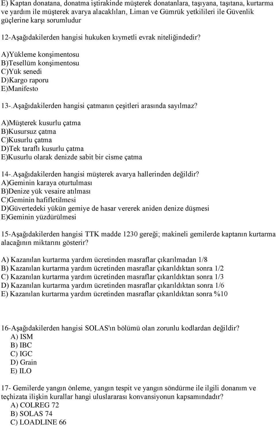 AĢağıdakilerden hangisi çatmanın çeģitleri arasında sayılmaz? A)MüĢterek kusurlu çatma B)Kusursuz çatma C)Kusurlu çatma D)Tek taraflı kusurlu çatma E)Kusurlu olarak denizde sabit bir cisme çatma 14-.