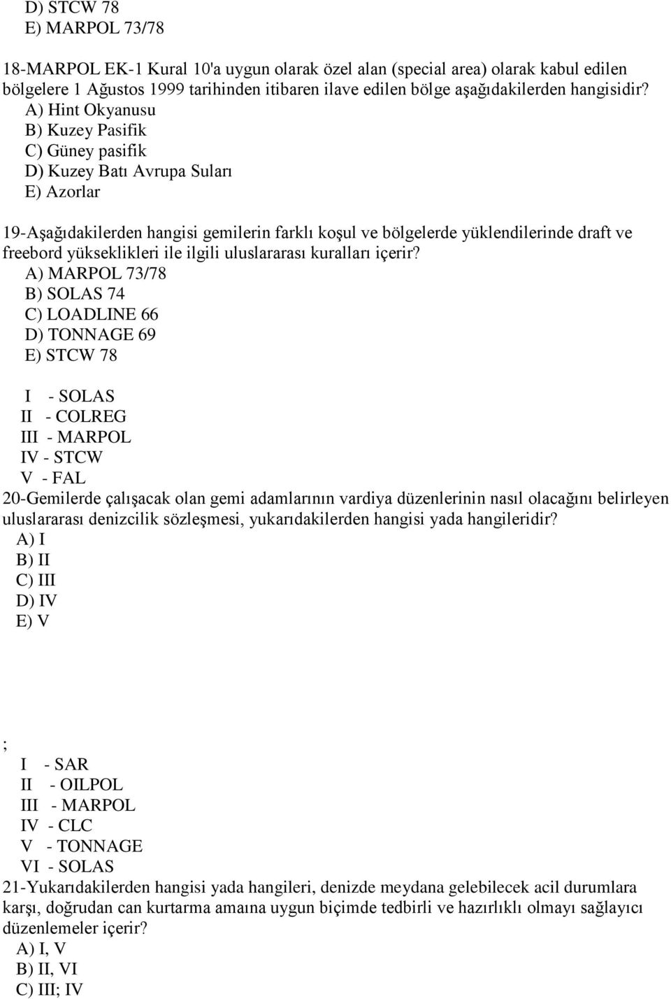 A) Hint Okyanusu B) Kuzey Pasifik C) Güney pasifik D) Kuzey Batı Avrupa Suları E) Azorlar 19-AĢağıdakilerden hangisi gemilerin farklı koģul ve bölgelerde yüklendilerinde draft ve freebord