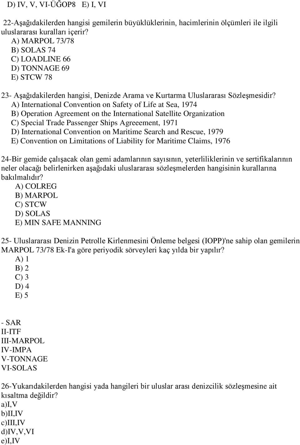 A) International Convention on Safety of Life at Sea, 1974 B) Operation Agreement on the International Satellite Organization C) Special Trade Passenger Ships Agreeement, 1971 D) International