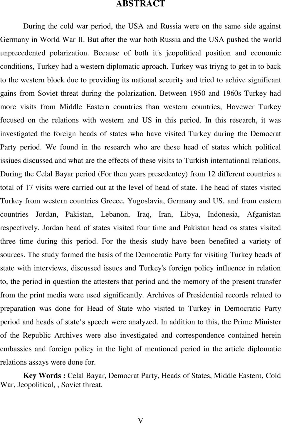 Turkey was triyng to get in to back to the western block due to providing its national security and tried to achive significant gains from Soviet threat during the polarization.