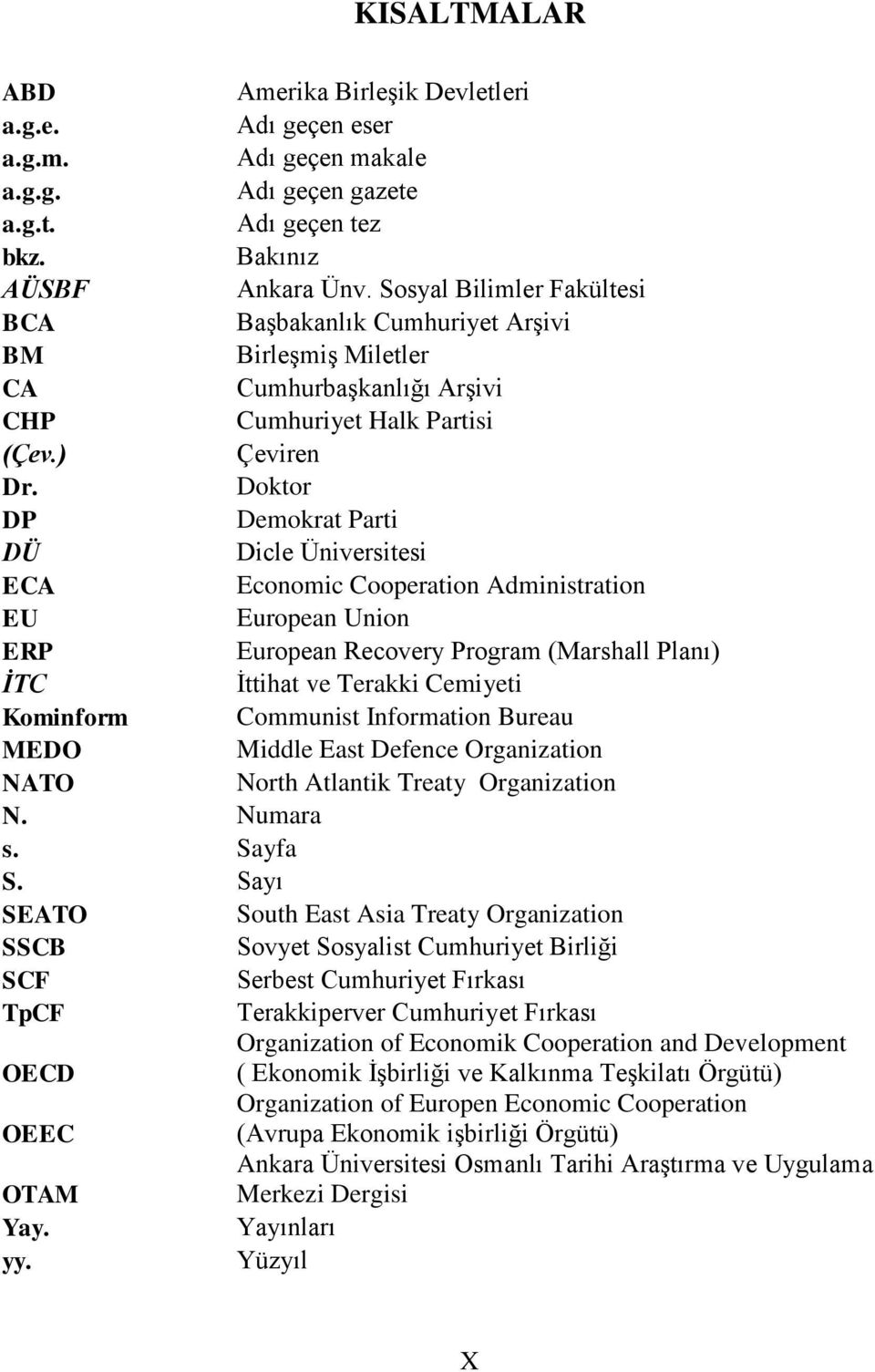 Doktor DP Demokrat Parti DÜ Dicle Üniversitesi ECA Economic Cooperation Administration EU European Union ERP European Recovery Program (Marshall Planı) İTC İttihat ve Terakki Cemiyeti Kominform