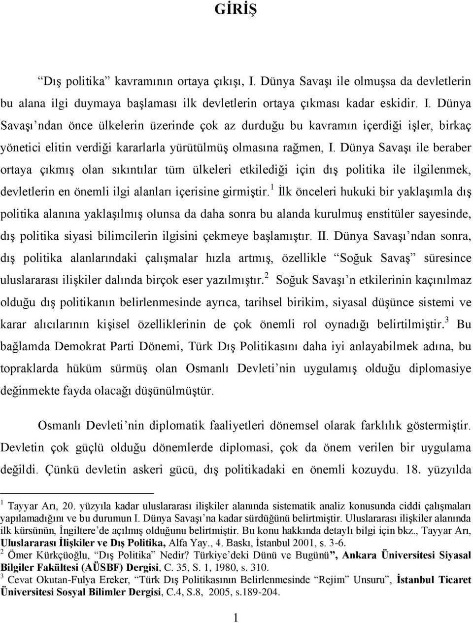 Dünya Savaşı ndan önce ülkelerin üzerinde çok az durduğu bu kavramın içerdiği işler, birkaç yönetici elitin verdiği kararlarla yürütülmüş olmasına rağmen, I.