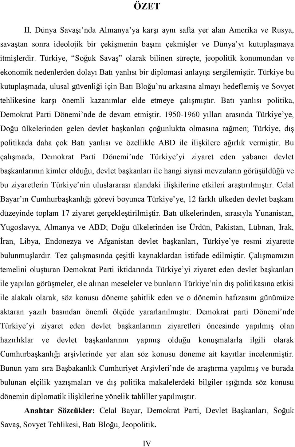 Türkiye bu kutuplaşmada, ulusal güvenliği için Batı Bloğu nu arkasına almayı hedeflemiş ve Sovyet tehlikesine karşı önemli kazanımlar elde etmeye çalışmıştır.