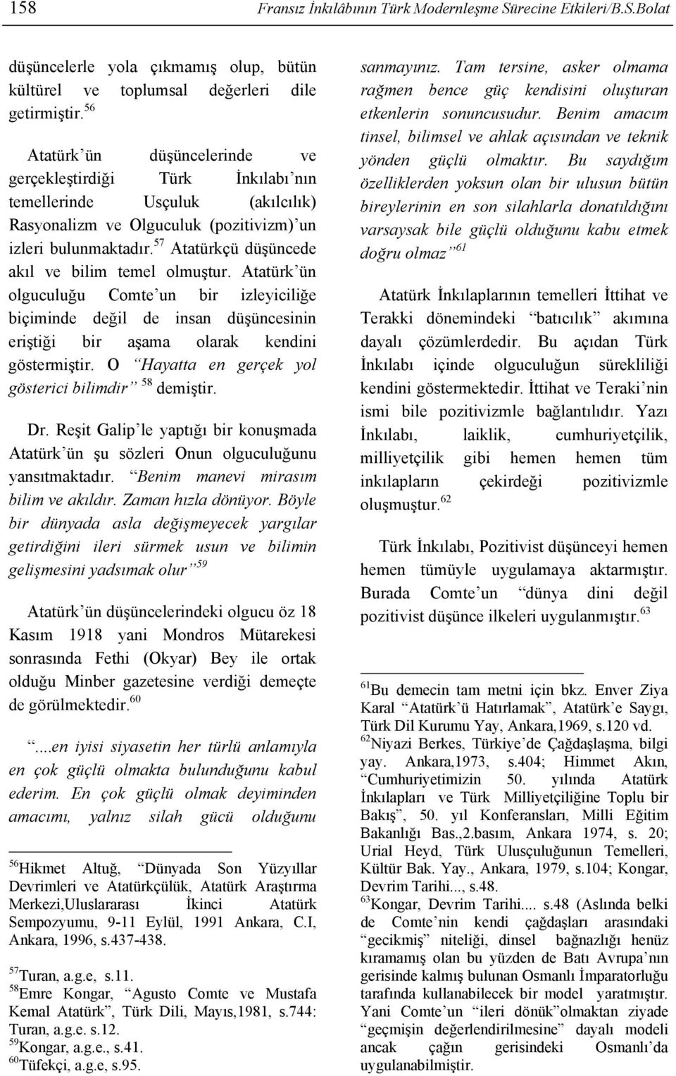 57 Atatürkçü düşüncede akıl ve bilim temel olmuştur. Atatürk ün olguculuğu Comte un bir izleyiciliğe biçiminde değil de insan düşüncesinin eriştiği bir aşama olarak kendini göstermiştir.