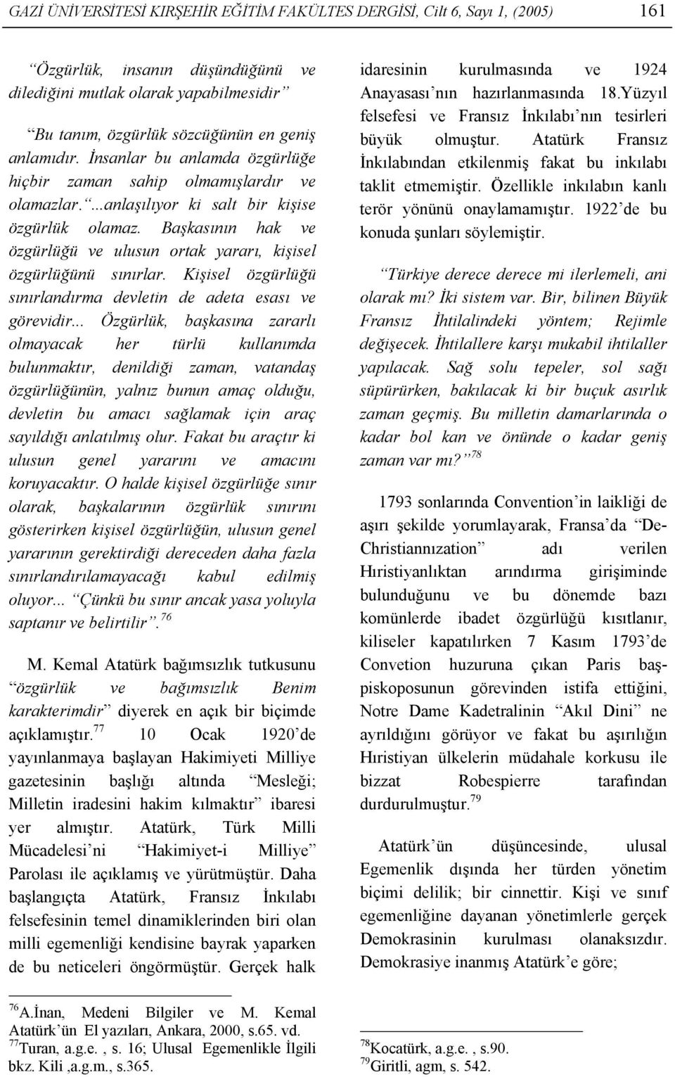 Başkasının hak ve özgürlüğü ve ulusun ortak yararı, kişisel özgürlüğünü sınırlar. Kişisel özgürlüğü sınırlandırma devletin de adeta esası ve görevidir.