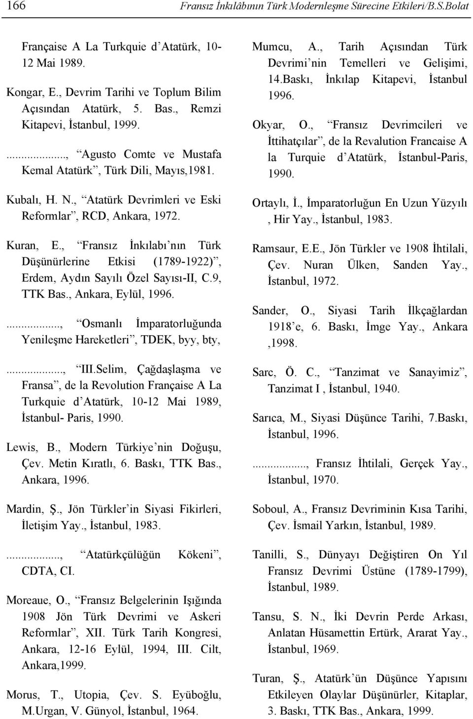 , Fransız İnkılabı nın Türk Düşünürlerine Etkisi (1789-1922), Erdem, Aydın Sayılı Özel Sayısı-II, C.9, TTK Bas., Ankara, Eylül, 1996...., Osmanlı İmparatorluğunda Yenileşme Hareketleri, TDEK, byy, bty,.